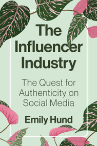 The Influencer Industry (The Quest for Authenticity on Social Media) by Emily Hund, 9780691234083