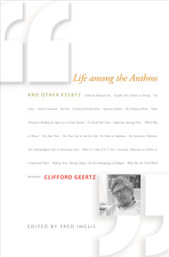 Life among the Anthros and Other Essays by Clifford Geertz, Fred Inglis, 9780691156255