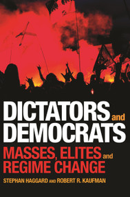 Dictators and Democrats (Masses, Elites, and Regime Change) by Stephan Haggard, Robert R. Kaufman, 9780691172156