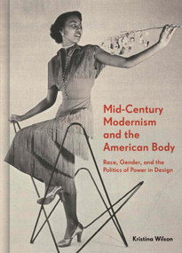 Mid-Century Modernism and the American Body (Race, Gender, and the Politics of Power in Design) by Kristina Wilson, 9780691208190