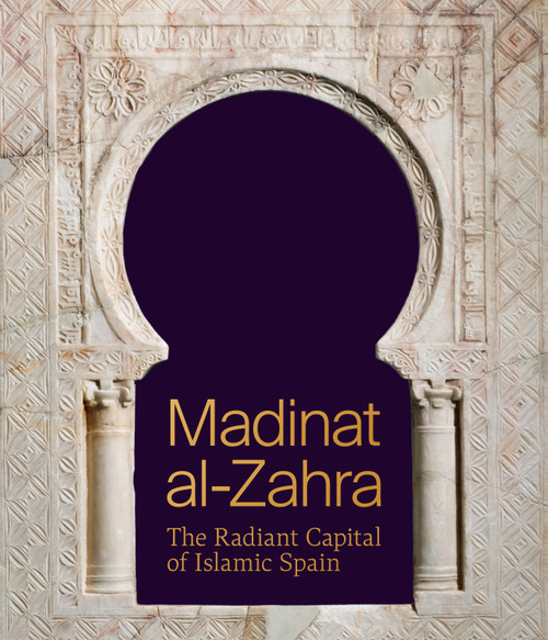 Madinat al-Zahra (The Radiant Capital of Islamic Spain) by Antonio Vallejo Triano, Eduardo Manzano Moreno, 9780691267883