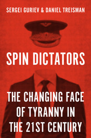 Spin Dictators (The Changing Face of Tyranny in the 21st Century) by Sergei Guriev, Daniel Treisman, 9780691211411