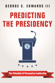 Predicting the Presidency (The Potential of Persuasive Leadership) by George C. Edwards, III, 9780691172019