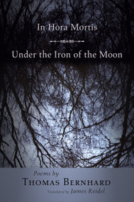 In Hora Mortis / Under the Iron of the Moon (Poems) by Thomas Bernhard, James Reidel, 9780691126425
