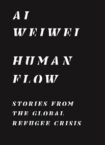 Human Flow (Stories from the Global Refugee Crisis) by Ai Weiwei, Boris Cheshirkov, Ryan Heath, Chin-chin Yap, 9780691207049