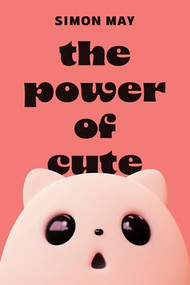The Power of Cute by Simon May, 9780691271149