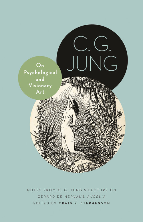 On Psychological and Visionary Art (Notes from C. G. Jung's Lecture on Gérard de Nerval's Aurélia) by C. G. Jung, Craig E. Stephenson, 9780691270975