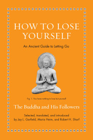 How to Lose Yourself (An Ancient Guide to Letting Go) by The Buddha, Jay L. Garfield, Maria Heim, Robert H. Sharf, 9780691252636