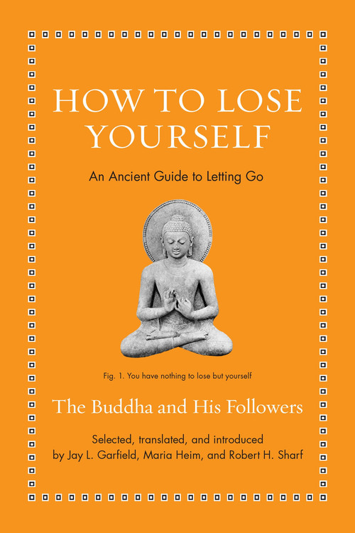 How to Lose Yourself (An Ancient Guide to Letting Go) by The Buddha, Jay L. Garfield, Maria Heim, Robert H. Sharf, 9780691252636