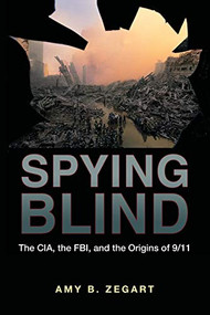 Spying Blind (The CIA, the FBI, and the Origins of 9/11) by Amy B. Zegart, 9780691141039
