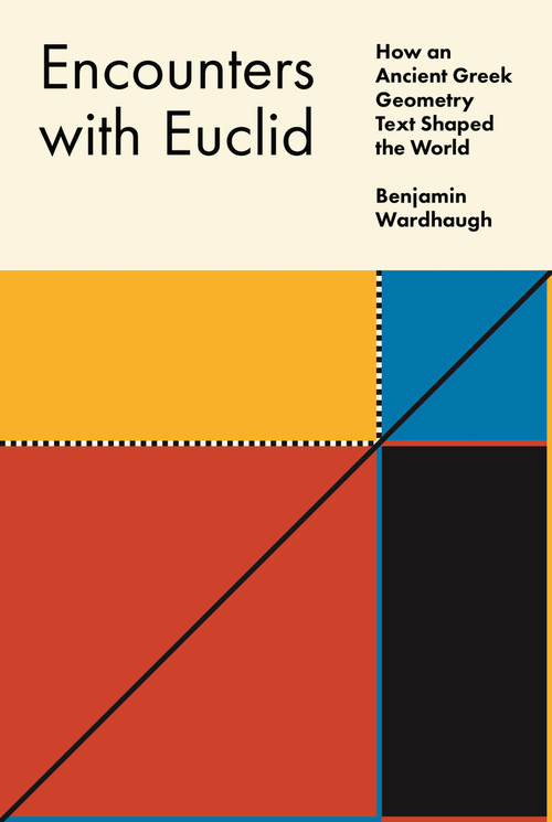 Encounters with Euclid (How an Ancient Greek Geometry Text Shaped the World) by Benjamin Wardhaugh, 9780691235769