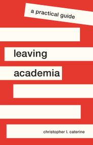 Leaving Academia (A Practical Guide) by Christopher L. Caterine, 9780691200194
