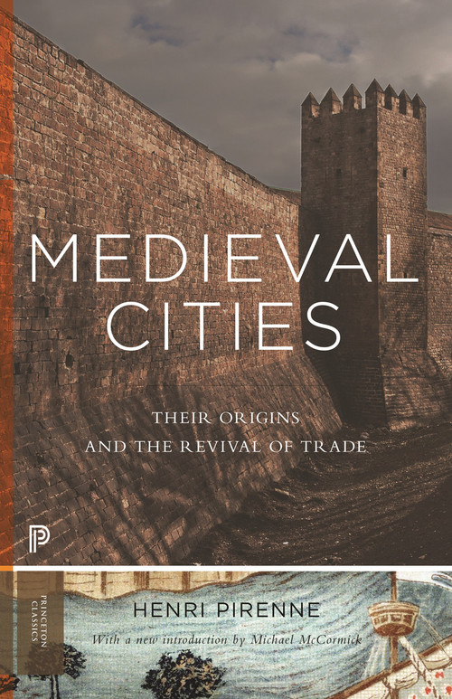 Medieval Cities (Their Origins and the Revival of Trade - Updated Edition) by Henri Pirenne, Michael McCormick, 9780691162393