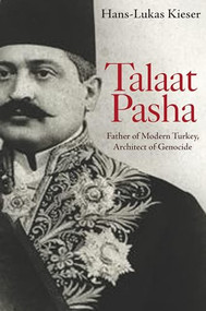 Talaat Pasha (Father of Modern Turkey, Architect of Genocide) by Hans-Lukas Kieser, 9780691202587