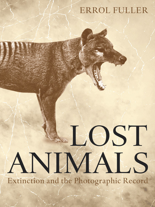 Lost Animals (Extinction and the Photographic Record) by Errol Fuller, 9780691227153