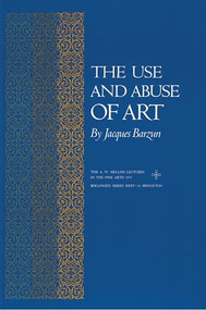 The Use and Abuse of Art by Jacques Barzun, 9780691018041