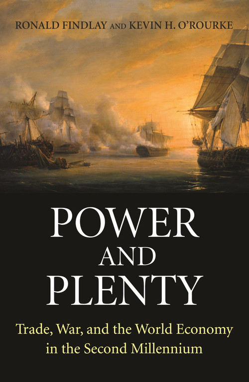 Power and Plenty (Trade, War, and the World Economy in the Second Millennium) by Ronald Findlay, Kevin H. O'Rourke, 9780691143279