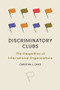 Discriminatory Clubs (The Geopolitics of International Organizations) by Christina L. Davis, 9780691247786