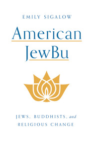 American JewBu (Jews, Buddhists, and Religious Change) by Emily Sigalow, 9780691228051