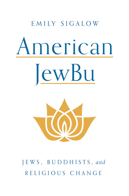 American JewBu (Jews, Buddhists, and Religious Change) by Emily Sigalow, 9780691228051