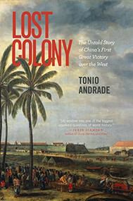 Lost Colony (The Untold Story of China's First Great Victory over the West) by Tonio Andrade, 9780691159577