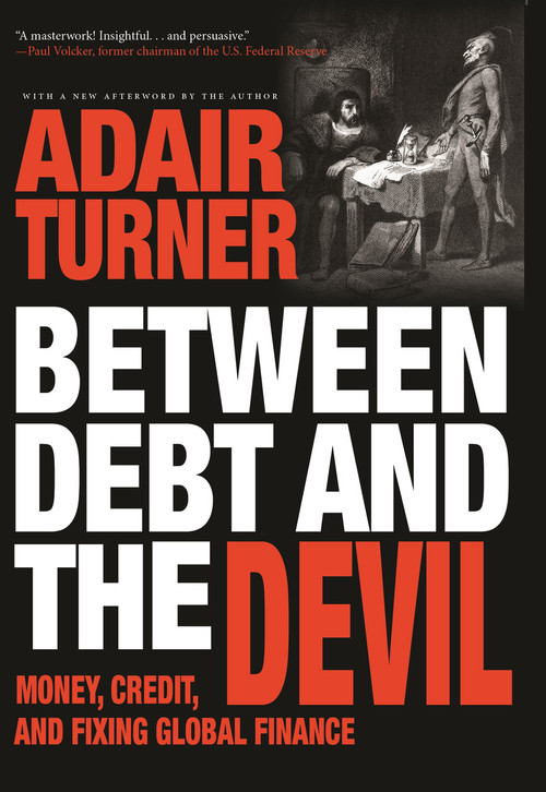 Between Debt and the Devil (Money, Credit, and Fixing Global Finance) by Adair Turner, Adair Turner, 9780691175980