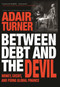 Between Debt and the Devil (Money, Credit, and Fixing Global Finance) by Adair Turner, Adair Turner, 9780691175980