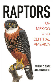 Raptors of Mexico and Central America by William S. Clark, N. John Schmitt, Lloyd Kiff, 9780691116495