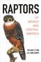Raptors of Mexico and Central America by William S. Clark, N. John Schmitt, Lloyd Kiff, 9780691116495