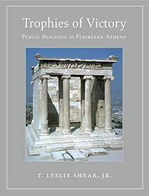 Trophies of Victory (Public Building in Periklean Athens) by T. Leslie Shear Jr., 9780691170572