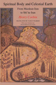 Spiritual Body and Celestial Earth (From Mazdean Iran to Shi'ite Iran) by Henry Corbin, Nancy Pearson, 9780691018836