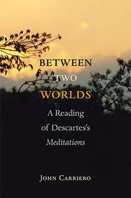 Between Two Worlds (A Reading of Descartes's Meditations) by John Carriero, 9780691135618