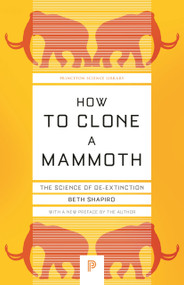 How to Clone a Mammoth (The Science of De-Extinction) by Beth Shapiro, 9780691209005