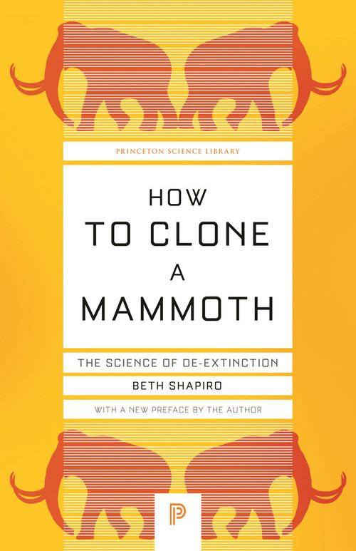 How to Clone a Mammoth (The Science of De-Extinction) by Beth Shapiro, 9780691209005