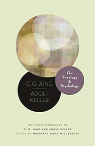 On Theology and Psychology (The Correspondence of C. G. Jung and Adolf Keller) by C. G. Jung, Adolf Keller, Marianne Jehle-Wildberger, Heather McCartney, John Peck, 9780691241982