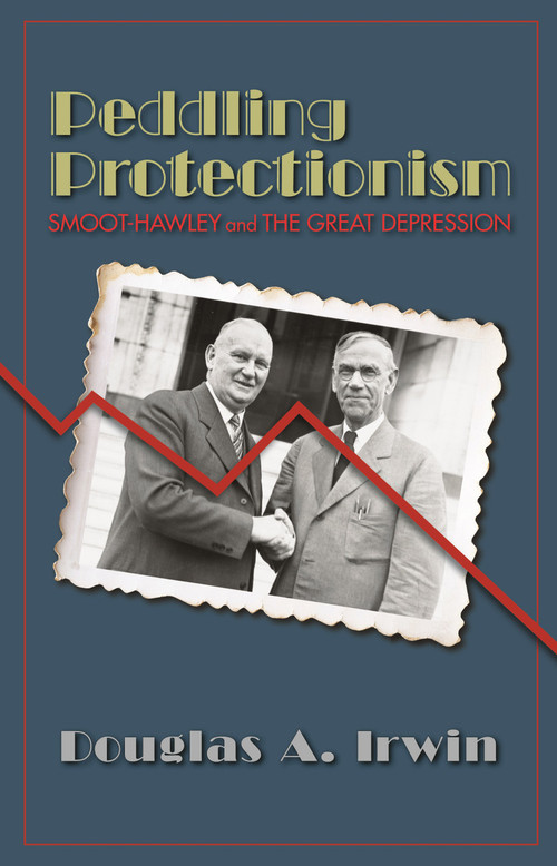 Peddling Protectionism (Smoot-Hawley and the Great Depression) by Douglas A. Irwin, Douglas A. Irwin, 9780691178066