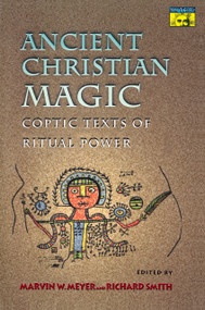 Ancient Christian Magic (Coptic Texts of Ritual Power) by Marvin W. Meyer, Richard Smith, 9780691004587