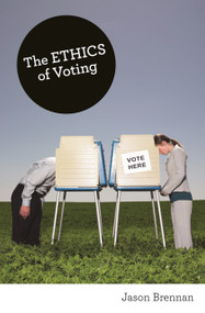 The Ethics of Voting by Jason Brennan, 9780691154442