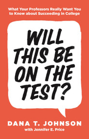 Will This Be on the Test? (What Your Professors Really Want You to Know about Succeeding in College) by Dana T. Johnson, Jennifer E. Price, 9780691179537