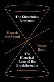 The Einsteinian Revolution (The Historical Roots of His Breakthroughs) by Hanoch Gutfreund, Jürgen Renn, 9780691277448