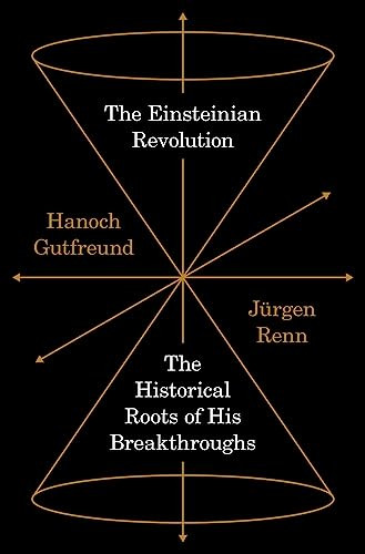 The Einsteinian Revolution (The Historical Roots of His Breakthroughs) by Hanoch Gutfreund, Jürgen Renn, 9780691277448