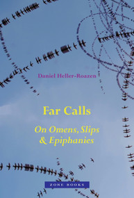 Far Calls (On Omens, Slips, and Epiphanies) by Daniel Heller-Roazen, 9781945861048