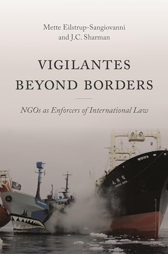 Vigilantes beyond Borders (NGOs as Enforcers of International Law) by Mette Eilstrup-Sangiovanni, J. C. Sharman, 9780691232232