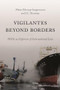 Vigilantes beyond Borders (NGOs as Enforcers of International Law) by Mette Eilstrup-Sangiovanni, J. C. Sharman, 9780691232232