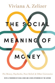 The Social Meaning of Money (Pin Money, Paychecks, Poor Relief, and Other Currencies) by Viviana A. Zelizer, Nigel Dodd, Viviana A. Zelizer, 9780691176031