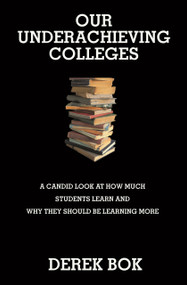 Our Underachieving Colleges (A Candid Look at How Much Students Learn and Why They Should Be Learning More - New Edition) by Derek Bok, 9780691136189