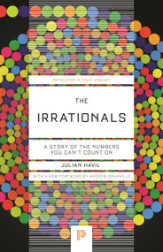 The Irrationals (A Story of the Numbers You Can't Count On) by Julian Havil, Andrew Granville, 9780691247663