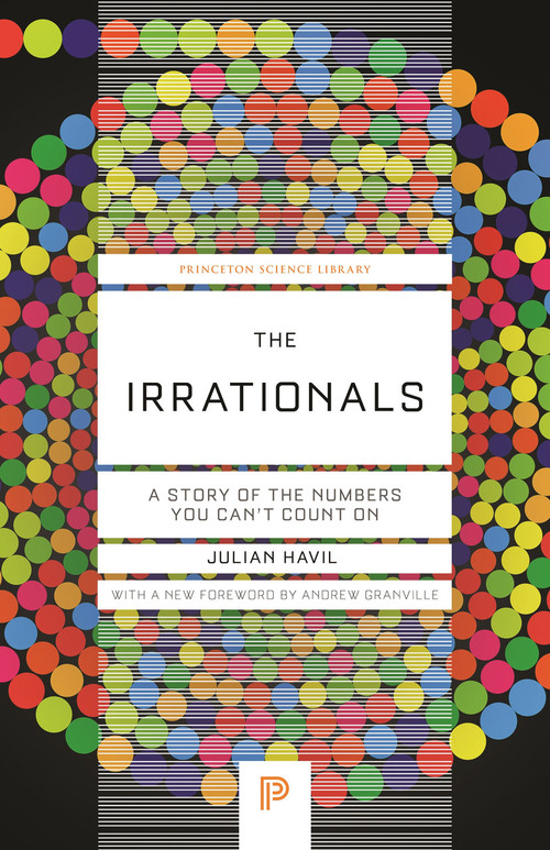The Irrationals (A Story of the Numbers You Can't Count On) by Julian Havil, Andrew Granville, 9780691247663