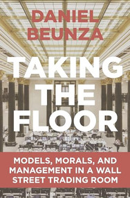 Taking the Floor (Models, Morals, and Management in a Wall Street Trading Room) by Daniel Beunza, 9780691204772