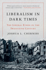 Liberalism in Dark Times (The Liberal Ethos in the Twentieth Century) by Joshua L. Cherniss, 9780691220932